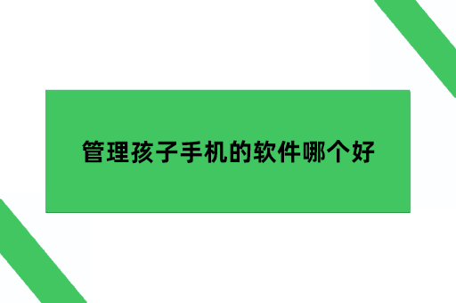 管理孩子手机的软件哪个好