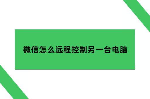 电脑微信怎么远程控制另一台电脑