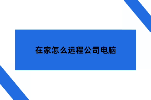 在家怎么远程公司电脑