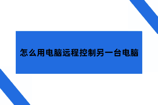 怎么用电脑远程控制另一台电脑