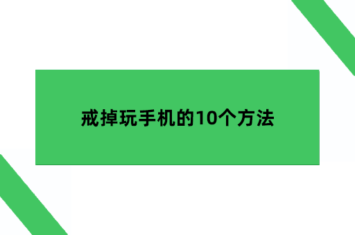 戒掉玩手机的10个方法