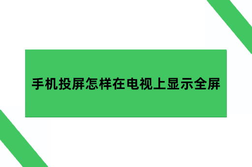 手机投屏怎样在电视上显示全屏