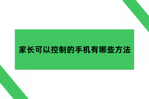 家长可以控制的手机有哪些方法