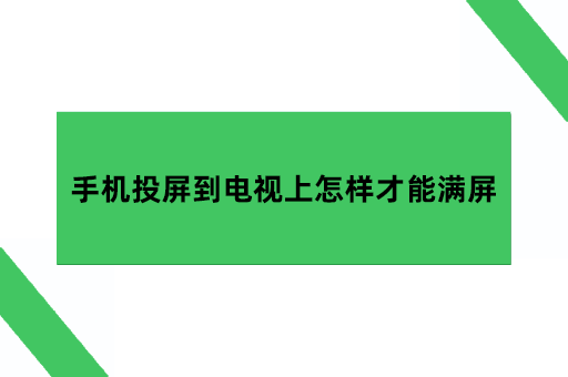 手机投屏到电视上怎样才能满屏