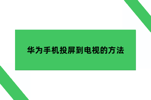 华为手机投屏到电视的方法有几种？需要注意什么？